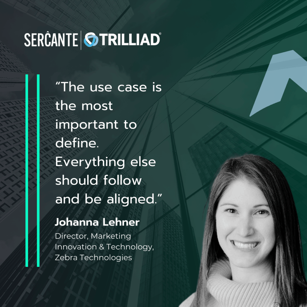 Director, Marketing Innovation & Technology, Zebra Technologies, Johanna Lehner, quote "The use case is the most important to define. Everything else should follow and be aligned."