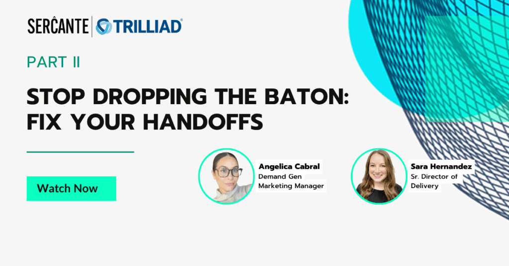 Part II Stop Dropping the Baton: Fix Your Handoffs
Watch Now
Speakers: Angelica Cabral Demand Gen Marketing Manager and Sara Hernandez Senior Director of Delivery